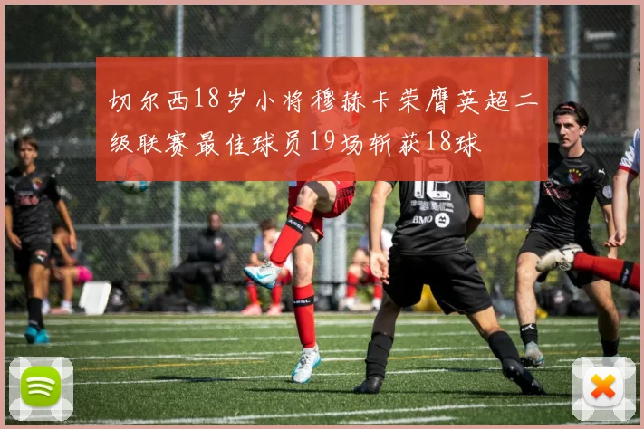 切尔西18岁小将穆赫卡荣膺英超二级联赛最佳球员19场斩获18球