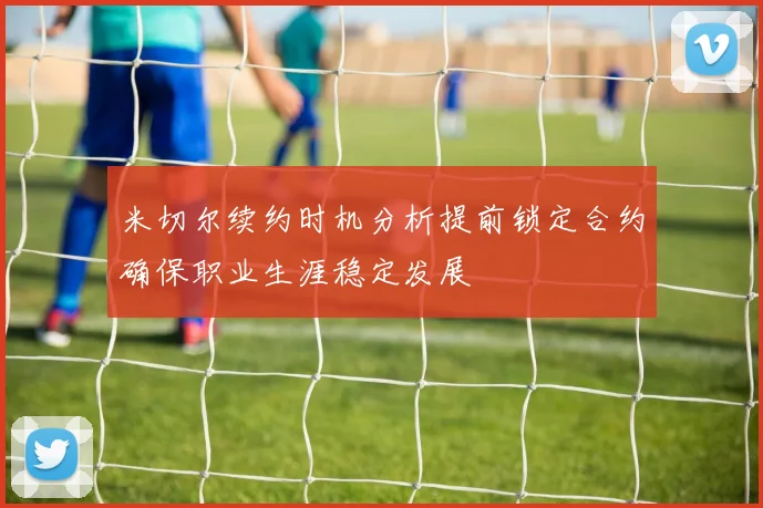 米切尔续约时机分析提前锁定合约确保职业生涯稳定发展