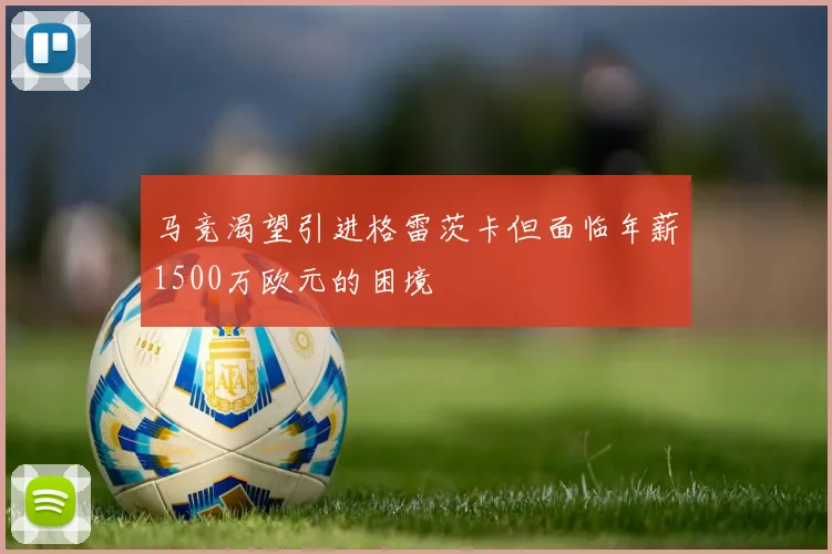 马竞渴望引进格雷茨卡但面临年薪1500万欧元的困境